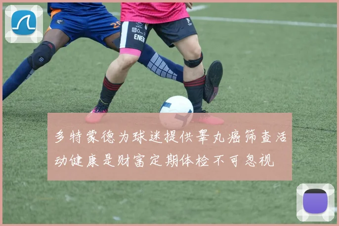 多特蒙德为球迷提供睾丸癌筛查活动健康是财富定期体检不可忽视