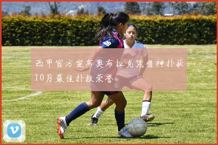 西甲官方宣布奥布拉克凭借神扑获10月最佳扑救荣誉