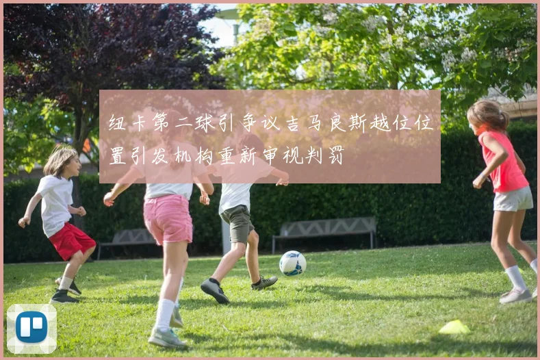 纽卡第二球引争议吉马良斯越位位置引发机构重新审视判罚