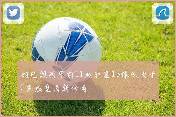 姆巴佩西甲前11轮狂轰13球仅次于C罗成皇马新传奇